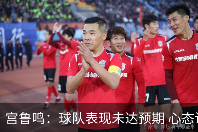 宫鲁鸣：球队表现未达预期 心态调整需加强